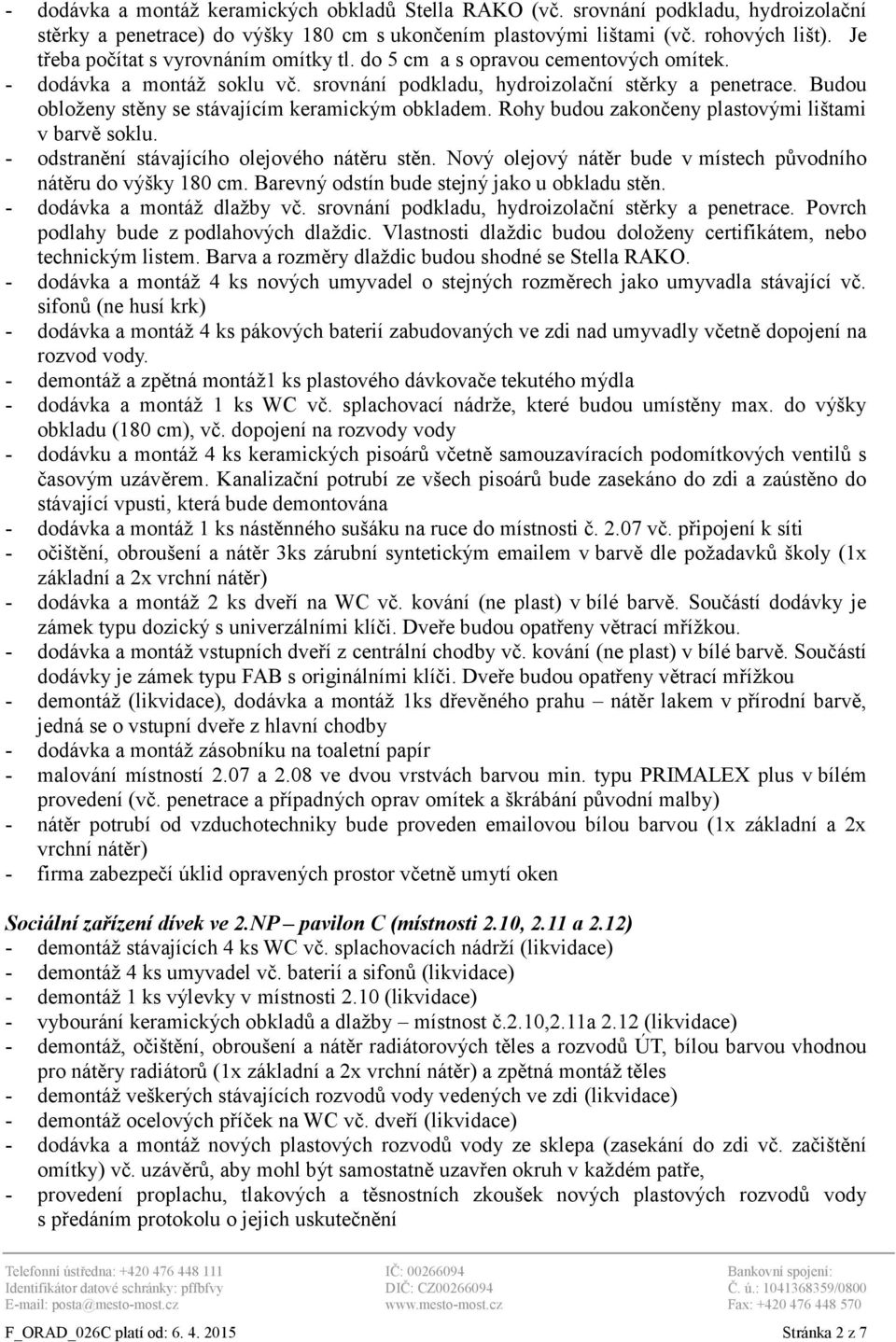 Budou obloženy stěny se stávajícím keramickým obkladem. Rohy budou zakončeny plastovými lištami v barvě soklu. - odstranění stávajícího olejového nátěru stěn.