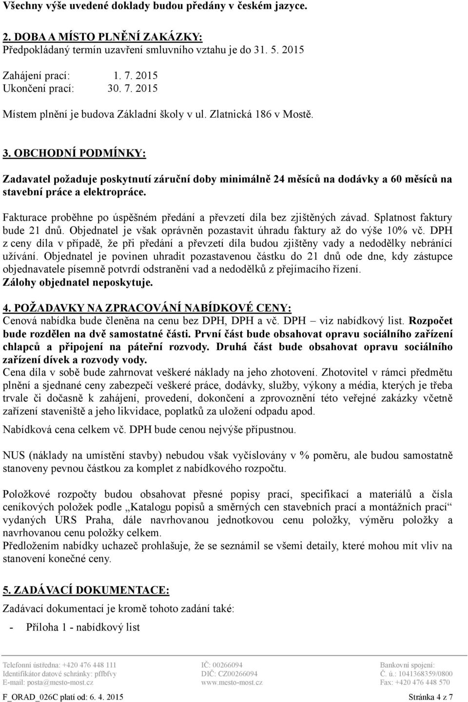 Fakturace proběhne po úspěšném předání a převzetí díla bez zjištěných závad. Splatnost faktury bude 21 dnů. Objednatel je však oprávněn pozastavit úhradu faktury až do výše 10% vč.