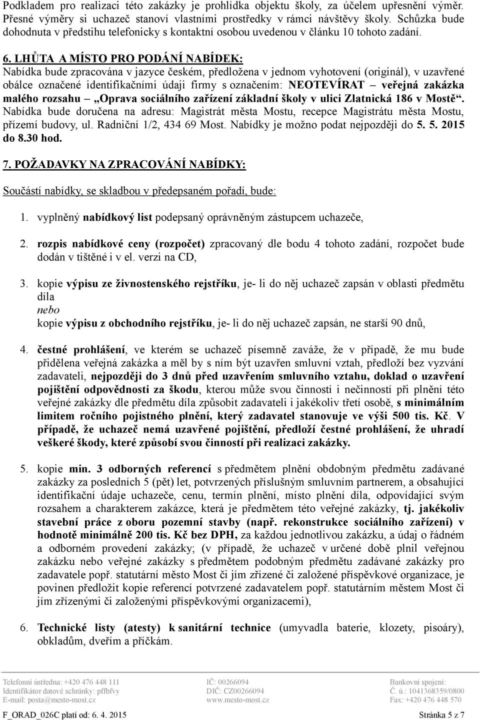 LHŮTA A MÍSTO PRO PODÁNÍ NABÍDEK: Nabídka bude zpracována v jazyce českém, předložena v jednom vyhotovení (originál), v uzavřené obálce označené identifikačními údaji firmy s označením: NEOTEVÍRAT