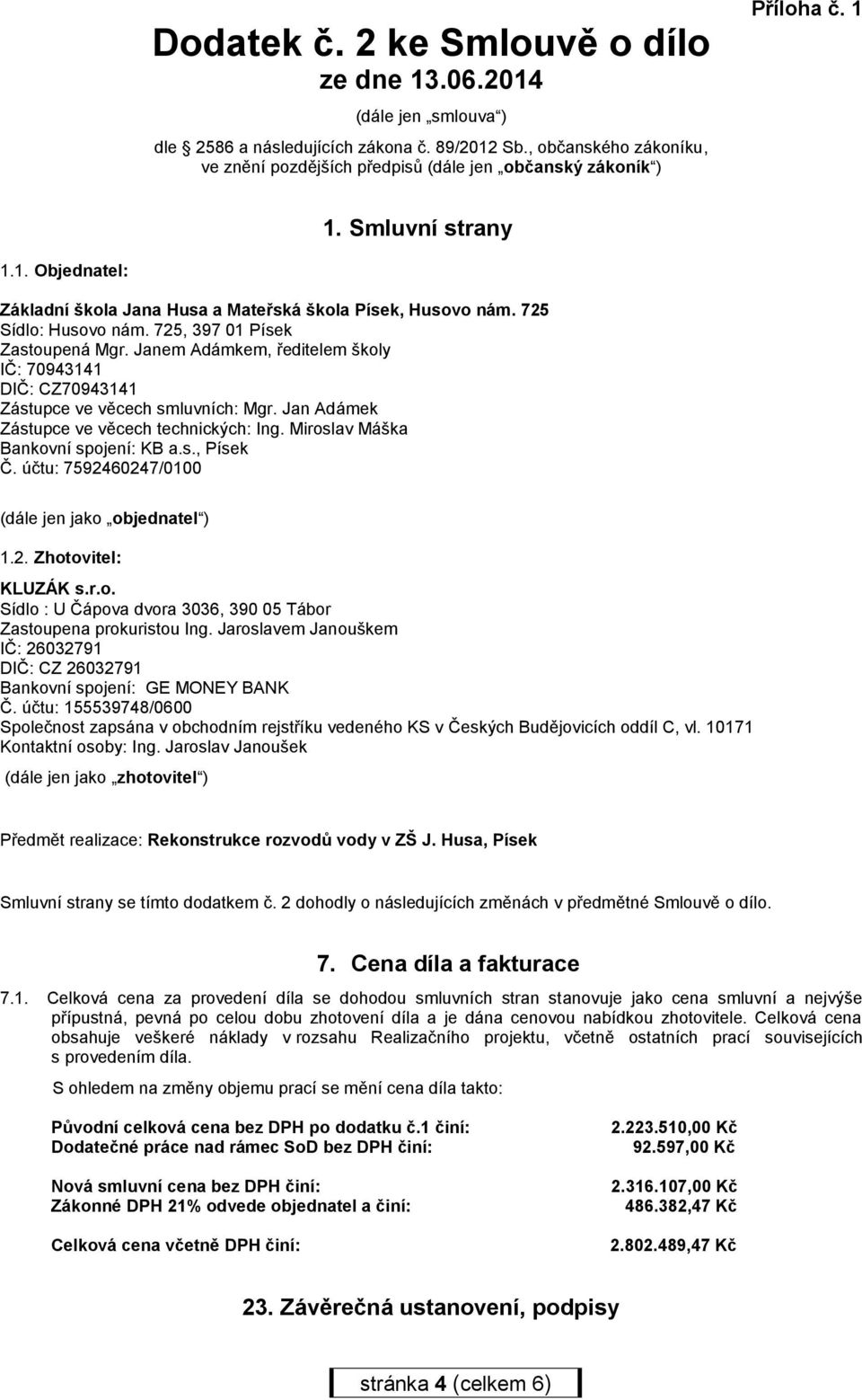 725 Sídlo: Husovo nám. 725, 397 01 Písek Zastoupená Mgr. Janem Adámkem, ředitelem školy IČ: 70943141 DIČ: CZ70943141 Zástupce ve věcech smluvních: Mgr. Jan Adámek Zástupce ve věcech technických: Ing.