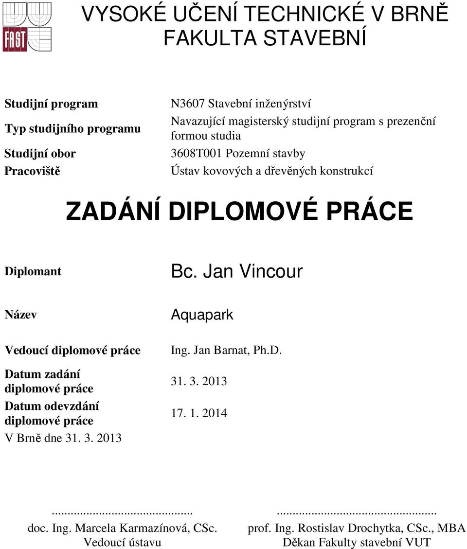 Jan Vincour Název Vedoucí diplomové práce Datum zadání diplomové práce Datum odevzdání diplomové práce V Brně dne 31. 3. 2013 Aquapark Ing.