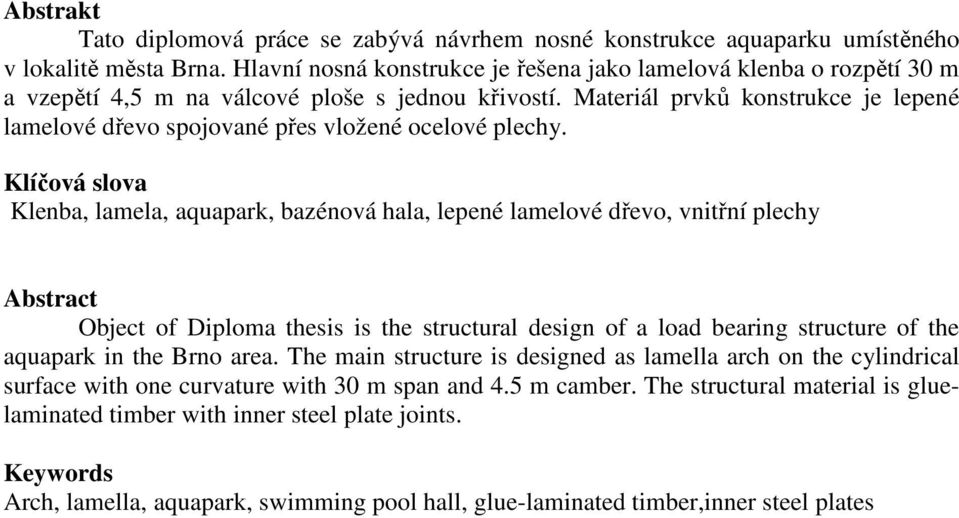 Materiál prvků konstrukce je lepené lamelové dřevo spojované přes vložené ocelové plechy.