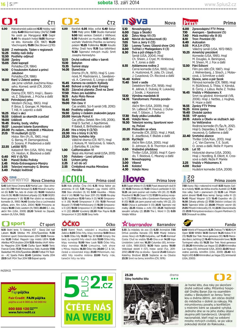 10 O houbovém Kubovi a princi Jakubovi Pohádka (ČR, 1986) 15.00 Ranč U Zelené sedmy Jak jsme vzkřísili Joachima Krauseho. Komed. seriál(čr, 2000) 15.30 Panenství Drama(ČR, 1937). Hrají L. Baarová, Z.