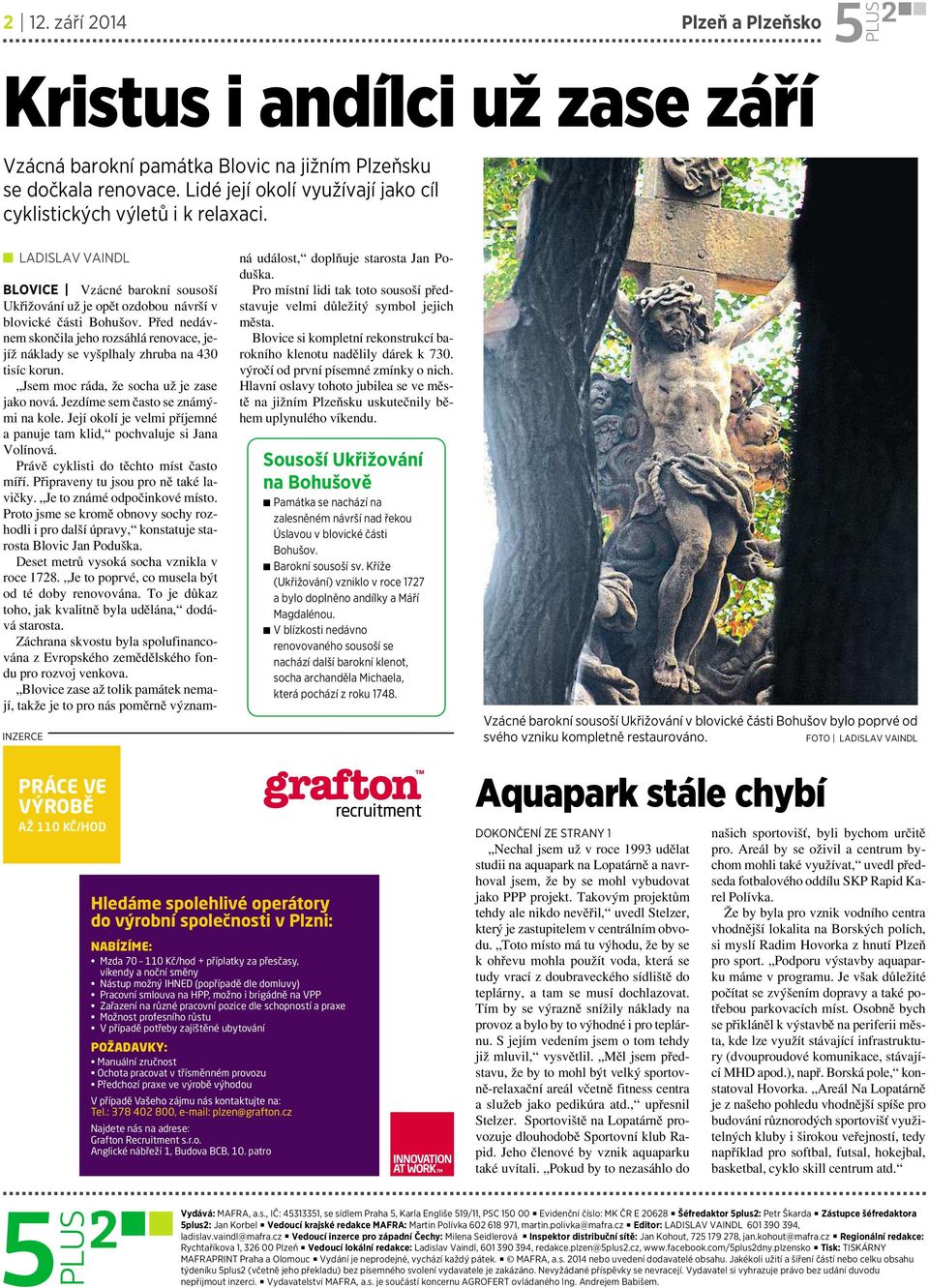 Před nedávnem skončila jeho rozsáhlá renovace, jejíž náklady se vyšplhaly zhruba na430 tisíc korun. Jsem moc ráda, že socha už je zase jako nová. Jezdíme sem často se známými na kole.
