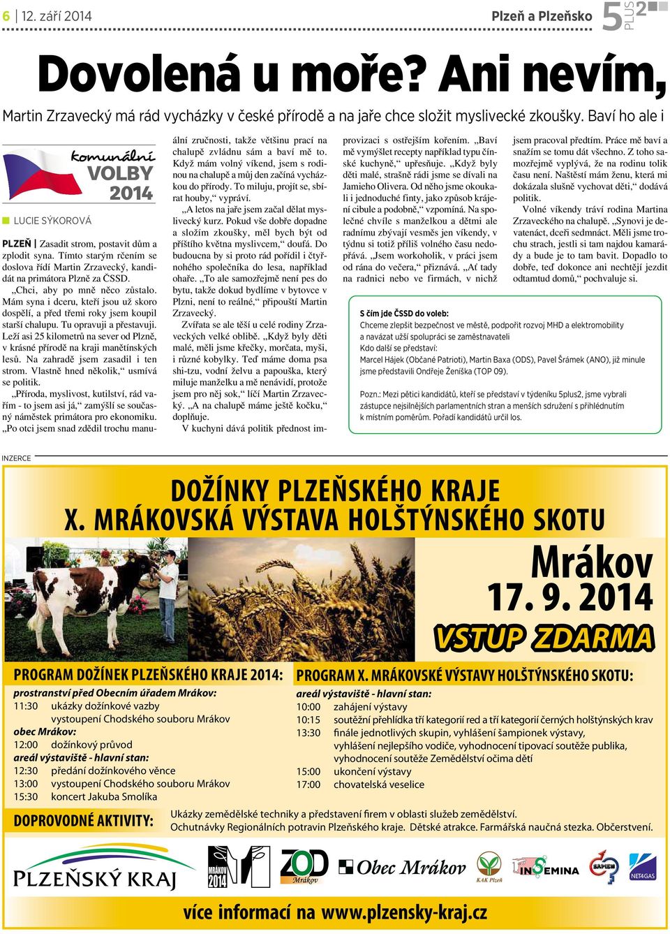 Chci, aby po mně něco zůstalo. Mám syna idceru, kteří jsou už skoro dospělí, apřed třemi roky jsem koupil starší chalupu. Tu opravuji apřestavuji.