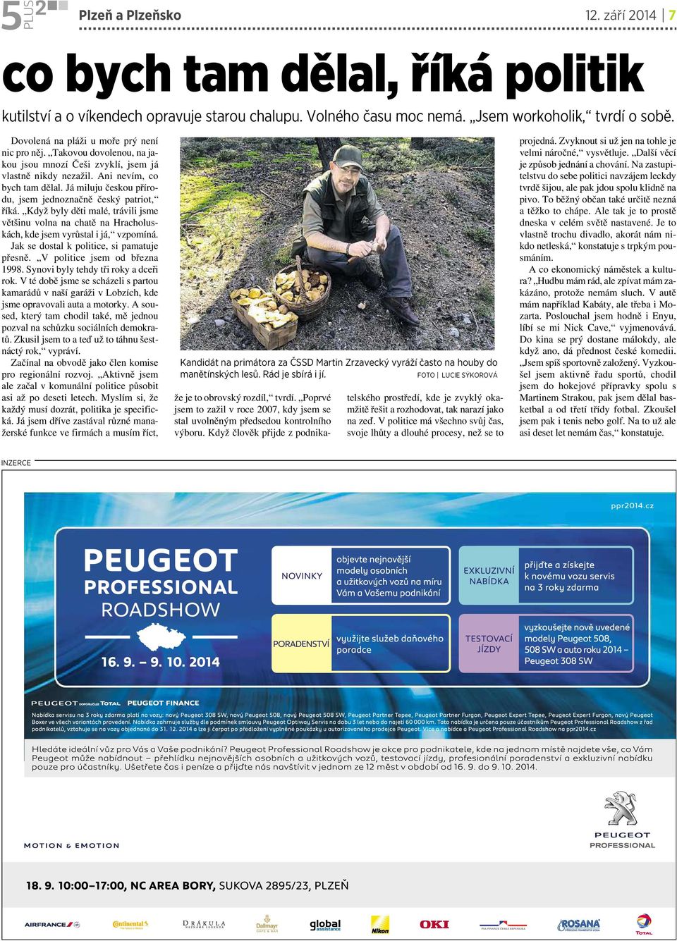 Já miluju českou přírodu, jsem jednoznačně český patriot, říká. Když byly děti malé, trávili jsme většinu volna na chatě na Hracholuskách, kde jsem vyrůstal i já, vzpomíná.