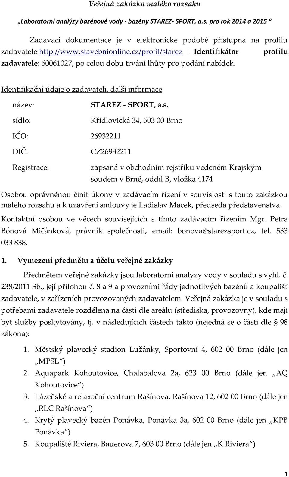 arez Identifikátor profilu zadavatele: 60061027, po celou dobu trvání lhůty pro podání nabídek. Identifikační údaje o zadavateli, další informace název: sí