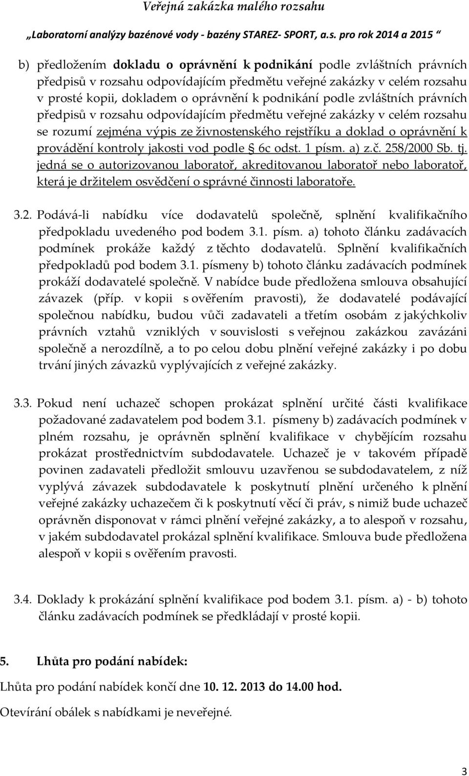 jakosti vod podle 6c odst. 1 písm. a) z.č. 258/2000 Sb. tj. jedná se o autorizovanou laboratoř, akreditovanou laboratoř nebo laboratoř, která je držitelem osvědčení o správné činnosti laboratoře. 3.2. Podává-li nabídku více dodavatelů společně, splnění kvalifikačního předpokladu uvedeného pod bodem 3.