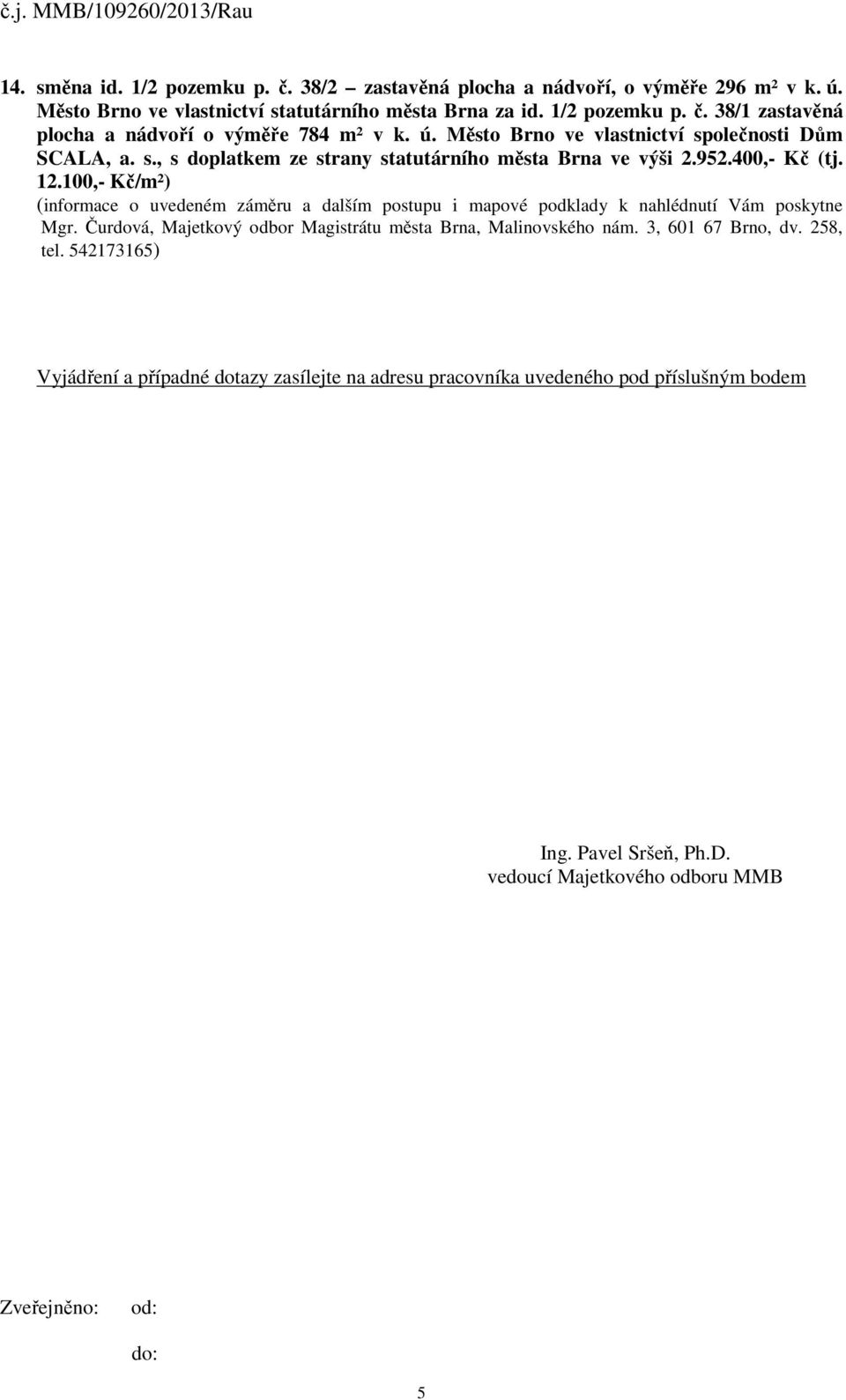 Čurdová, Majetkový odbor Magistrátu města Brna, Malinovského nám. 3, 601 67 Brno, dv. 258, tel.