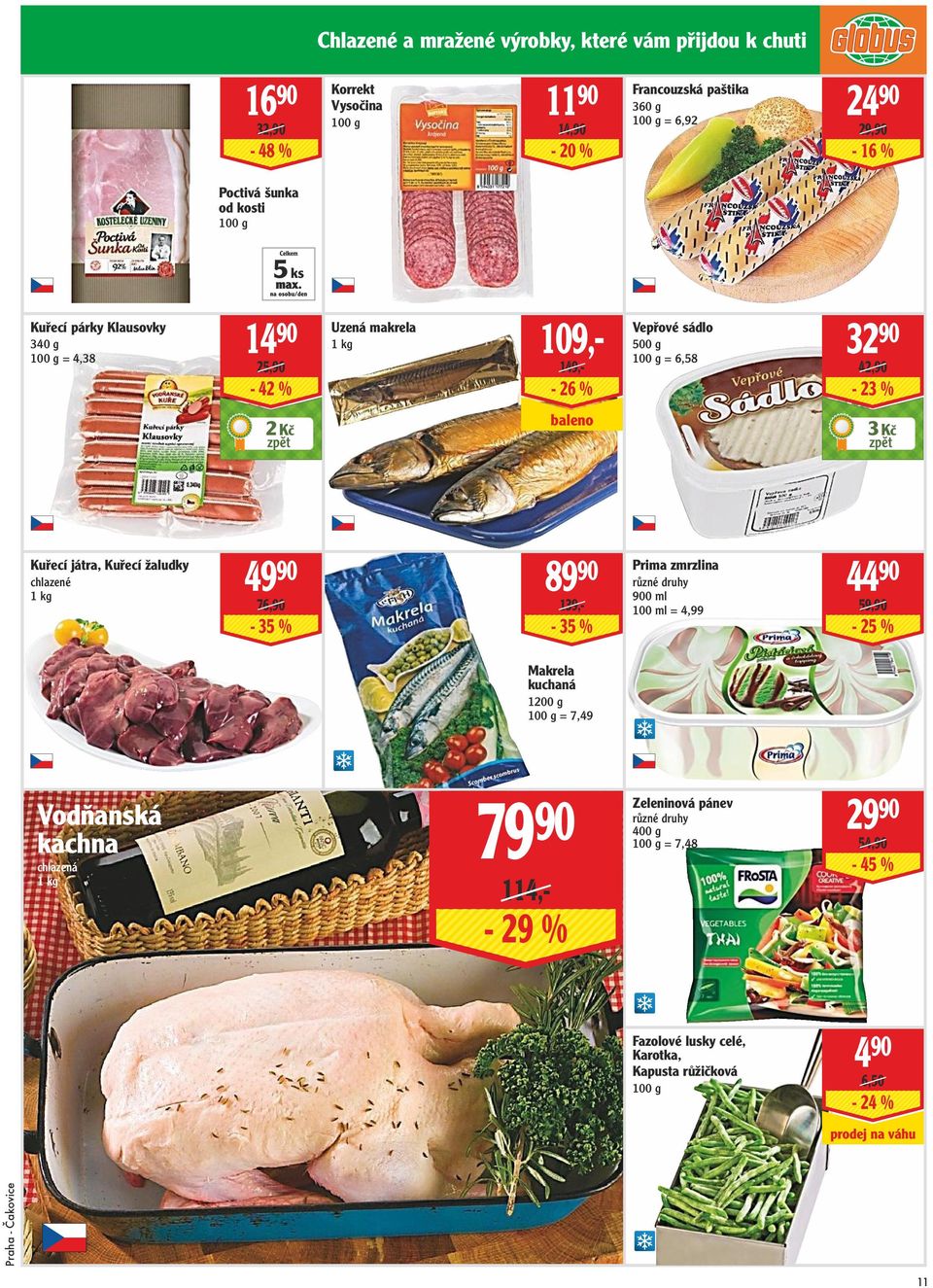 Kč Kuřecí játra, Kuřecí žaludky 49 90 chlazené 89 90 76,90-35 % 139,- - 35 % Prima zmrzlina 900 ml 100 ml = 4,99 44 90 59,90-25 % Makrela kuchaná 1200 g = 7,49