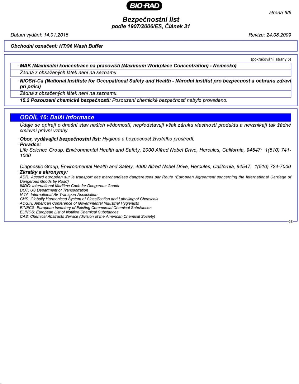 Safety and Health - Národní institut pro bezpecnost a ochranu zdraví pri práci) 15.2 Posouzení chemické bezpečnosti: Posouzení chemické bezpečnosti nebylo provedeno.