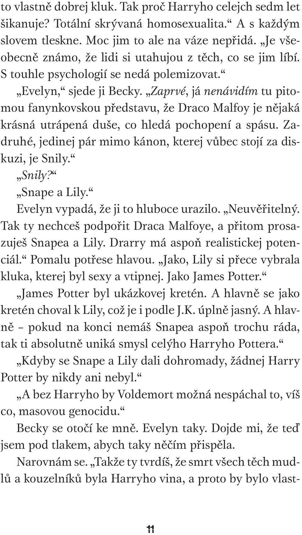 Zaprvé, já nenávidím tu pitomou fanynkovskou představu, že Draco Malfoy je nějaká krásná utrápená duše, co hledá pochopení a spásu.