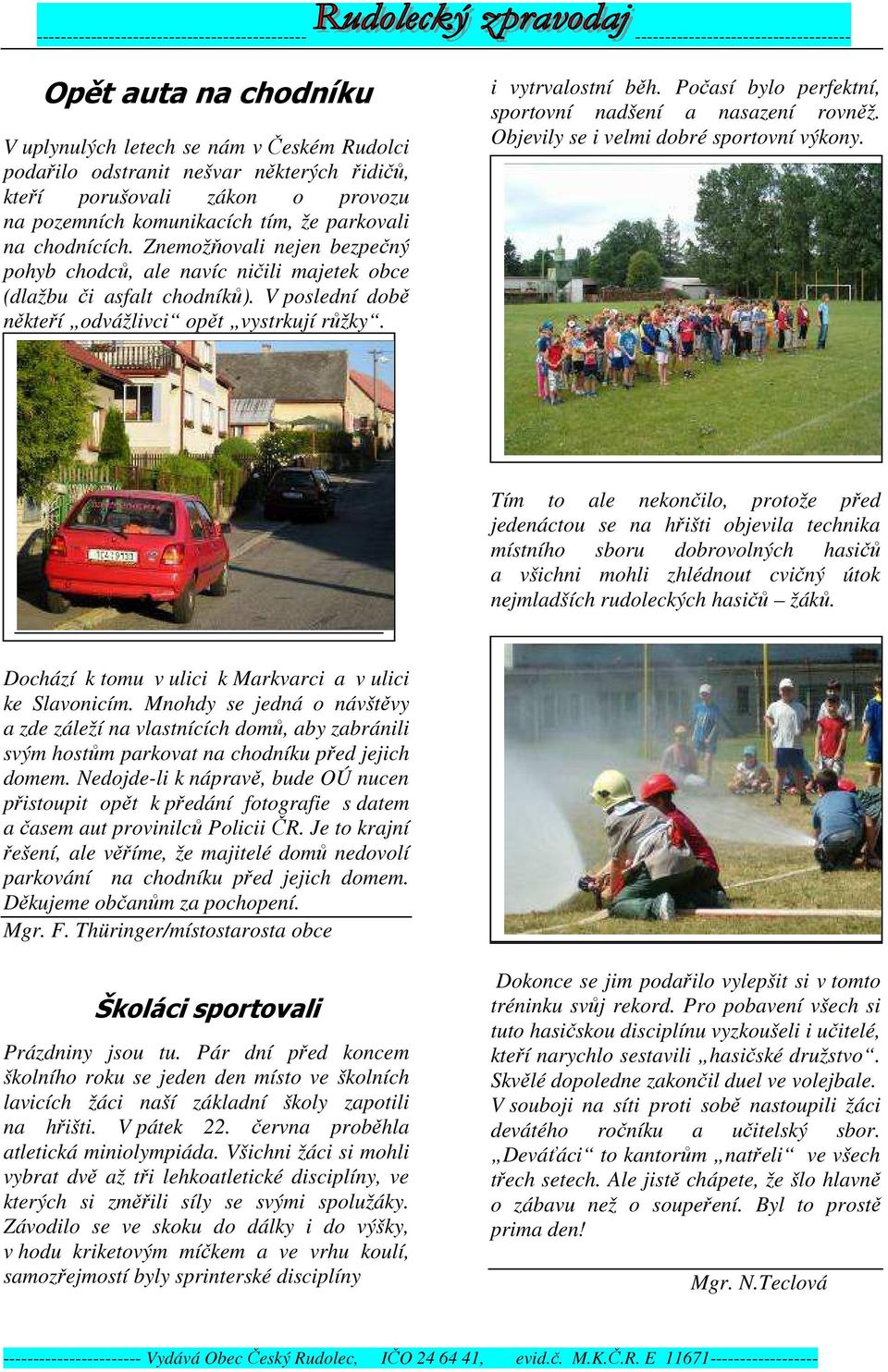 Počasí bylo perfektní, sportovní nadšení a nasazení rovněž. Objevily se i velmi dobré sportovní výkony.