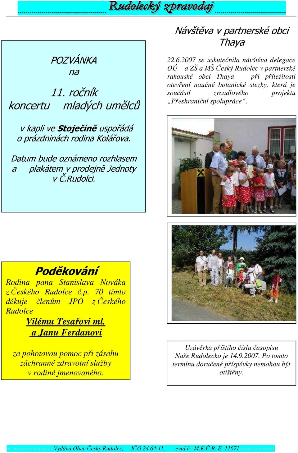 Přeshraniční spolupráce. v kapli ve Stoječíně uspořádá o prázdninách rodina Kolářova. Datum bude oznámeno rozhlasem a plakátem v prodejně Jednoty v Č.Rudolci.