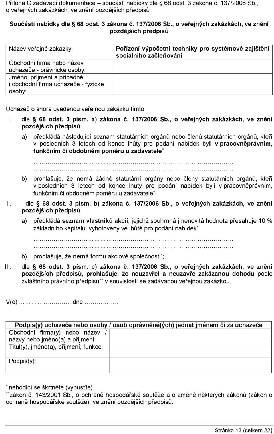 , o veřejných zakázkách, ve znění pozdějších předpisů Název veřejné zakázky: Obchodní firma nebo název uchazeče - právnické osoby: Jméno, příjmení a případně i obchodní firma uchazeče - fyzické