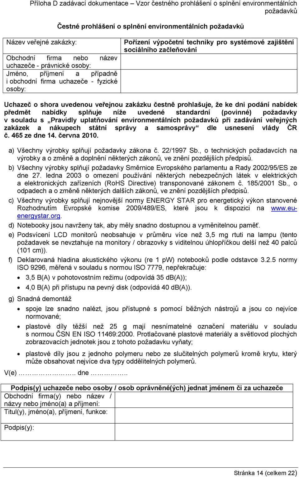 veřejnou zakázku čestně prohlašuje, že ke dni podání nabídek předmět nabídky splňuje níže uvedené standardní (povinné) požadavky v souladu s Pravidly uplatňování environmentálních požadavků při