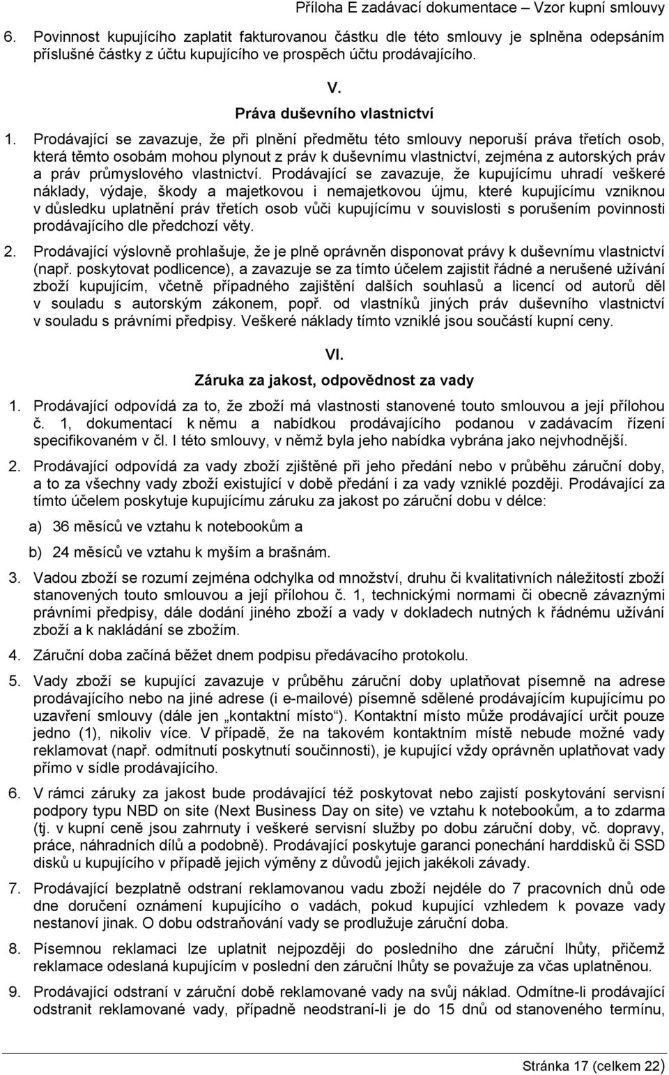 Prodávající se zavazuje, že při plnění předmětu této smlouvy neporuší práva třetích osob, která těmto osobám mohou plynout z práv k duševnímu vlastnictví, zejména z autorských práv a práv