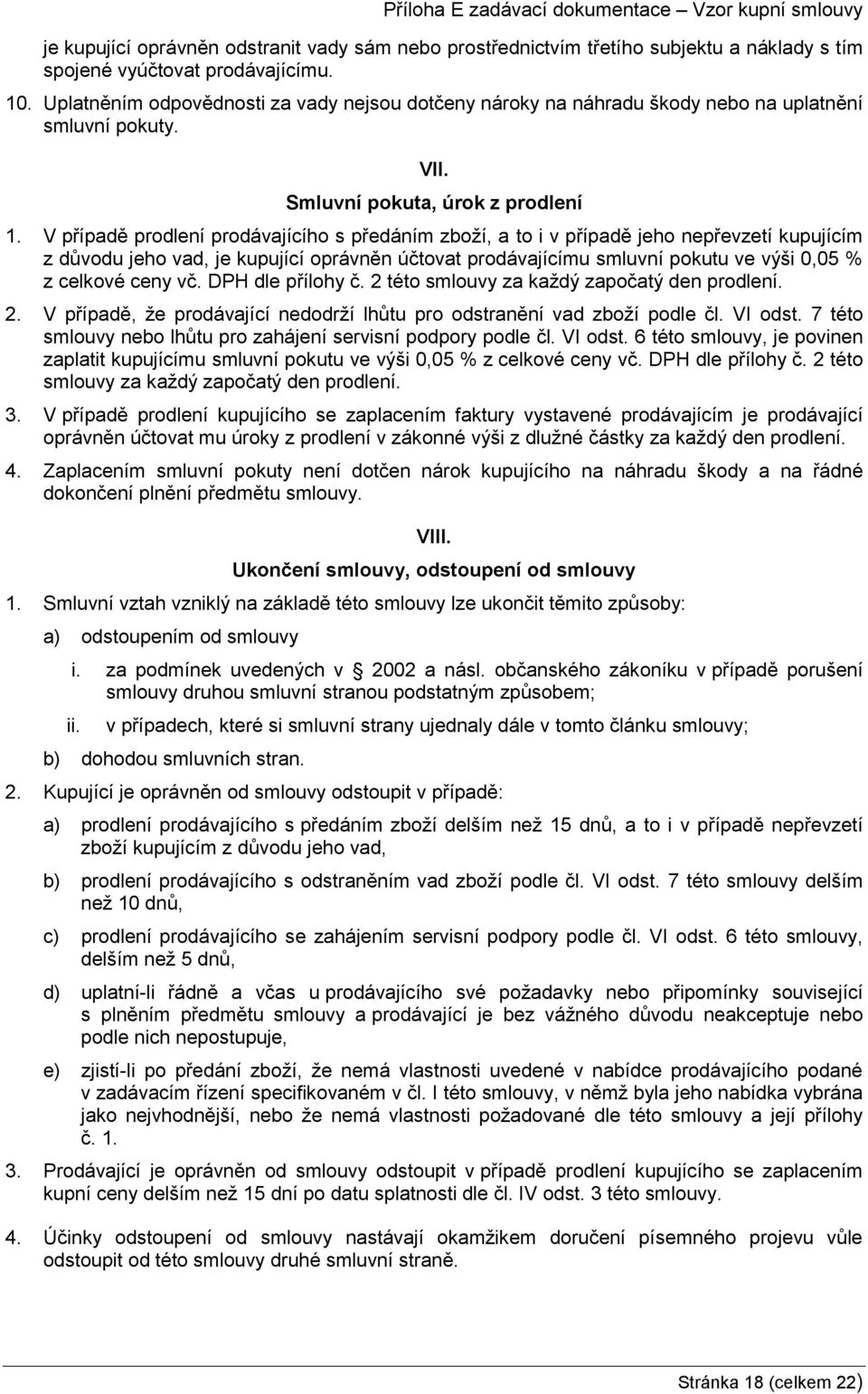 V případě prodlení prodávajícího s předáním zboží, a to i v případě jeho nepřevzetí kupujícím z důvodu jeho vad, je kupující oprávněn účtovat prodávajícímu smluvní pokutu ve výši 0,05 % z celkové