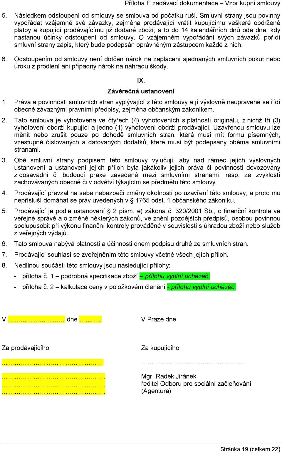 dne, kdy nastanou účinky odstoupení od smlouvy. O vzájemném vypořádání svých závazků pořídí smluvní strany zápis, který bude podepsán oprávněným zástupcem každé z nich. 6.