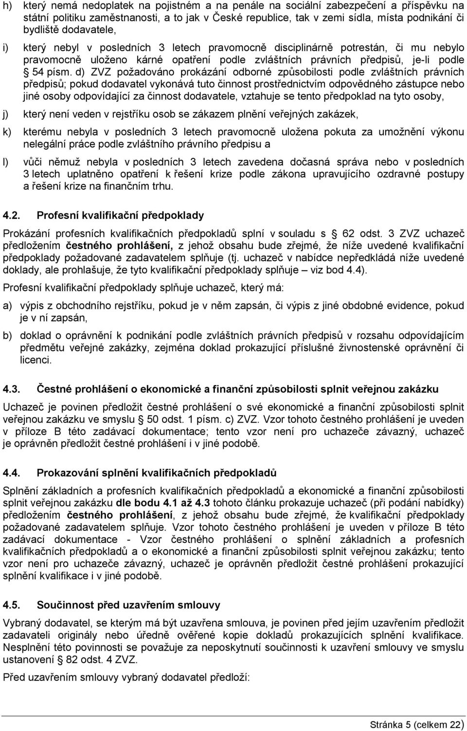 d) ZVZ požadováno prokázání odborné způsobilosti podle zvláštních právních předpisů; pokud dodavatel vykonává tuto činnost prostřednictvím odpovědného zástupce nebo jiné osoby odpovídající za činnost