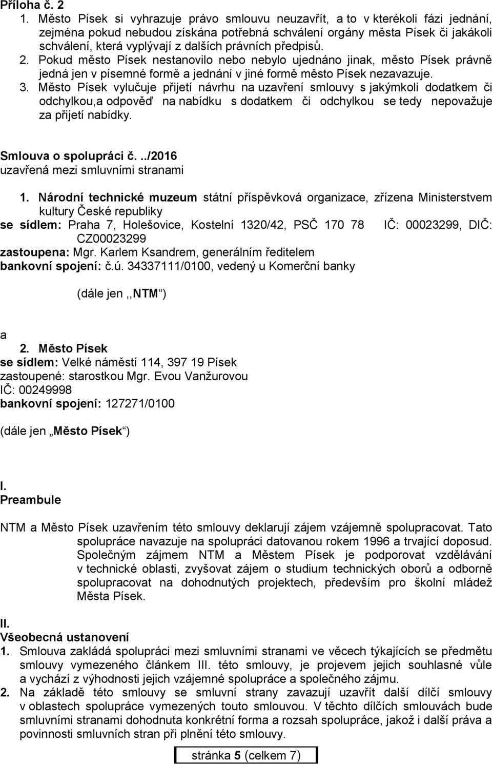 právních předpisů. 2. Pokud město Písek nestanovilo nebo nebylo ujednáno jinak, město Písek právně jedná jen v písemné formě a jednání v jiné formě město Písek nezavazuje. 3.