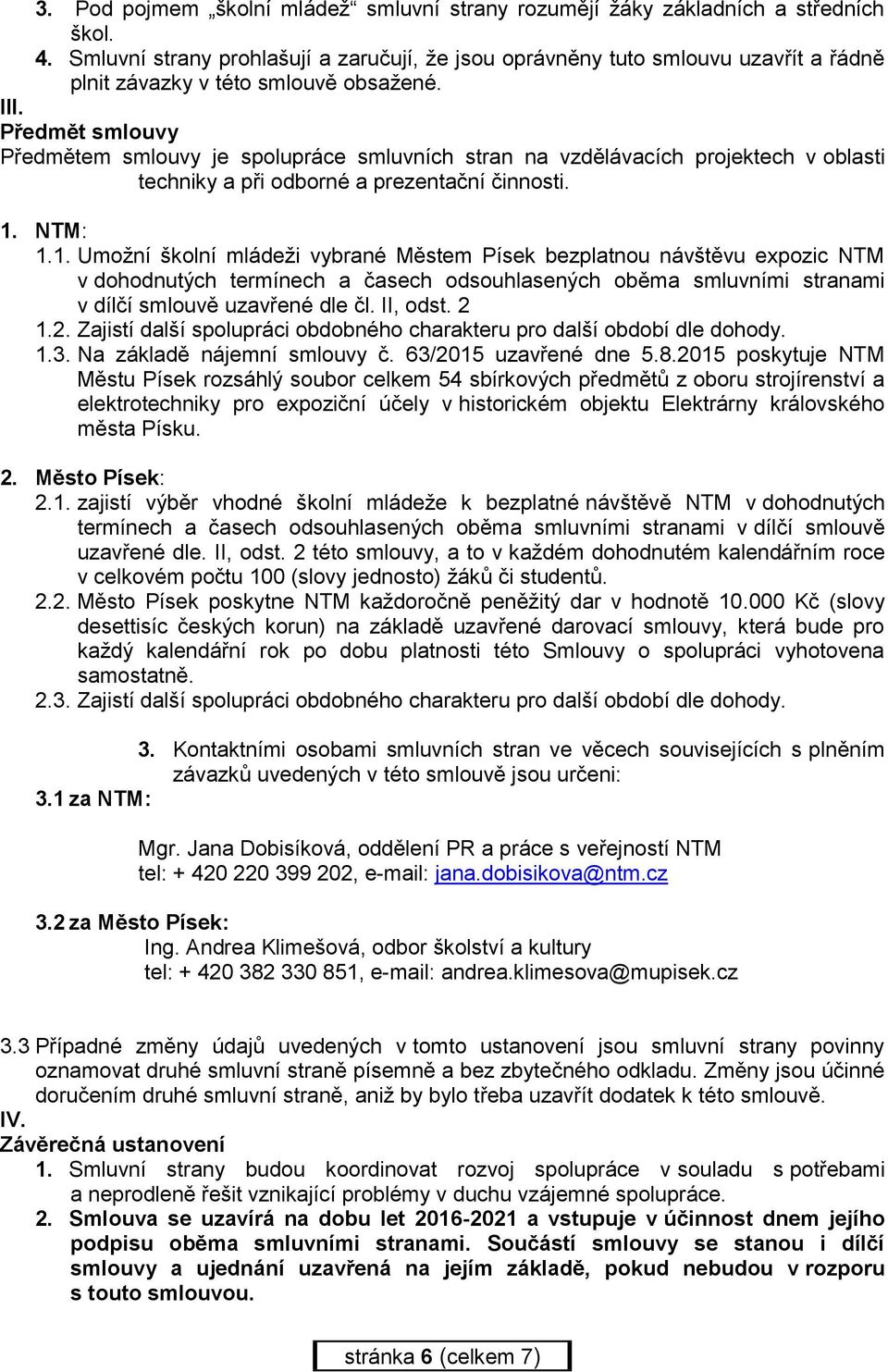 Předmět smlouvy Předmětem smlouvy je spolupráce smluvních stran na vzdělávacích projektech v oblasti techniky a při odborné a prezentační činnosti. 1.