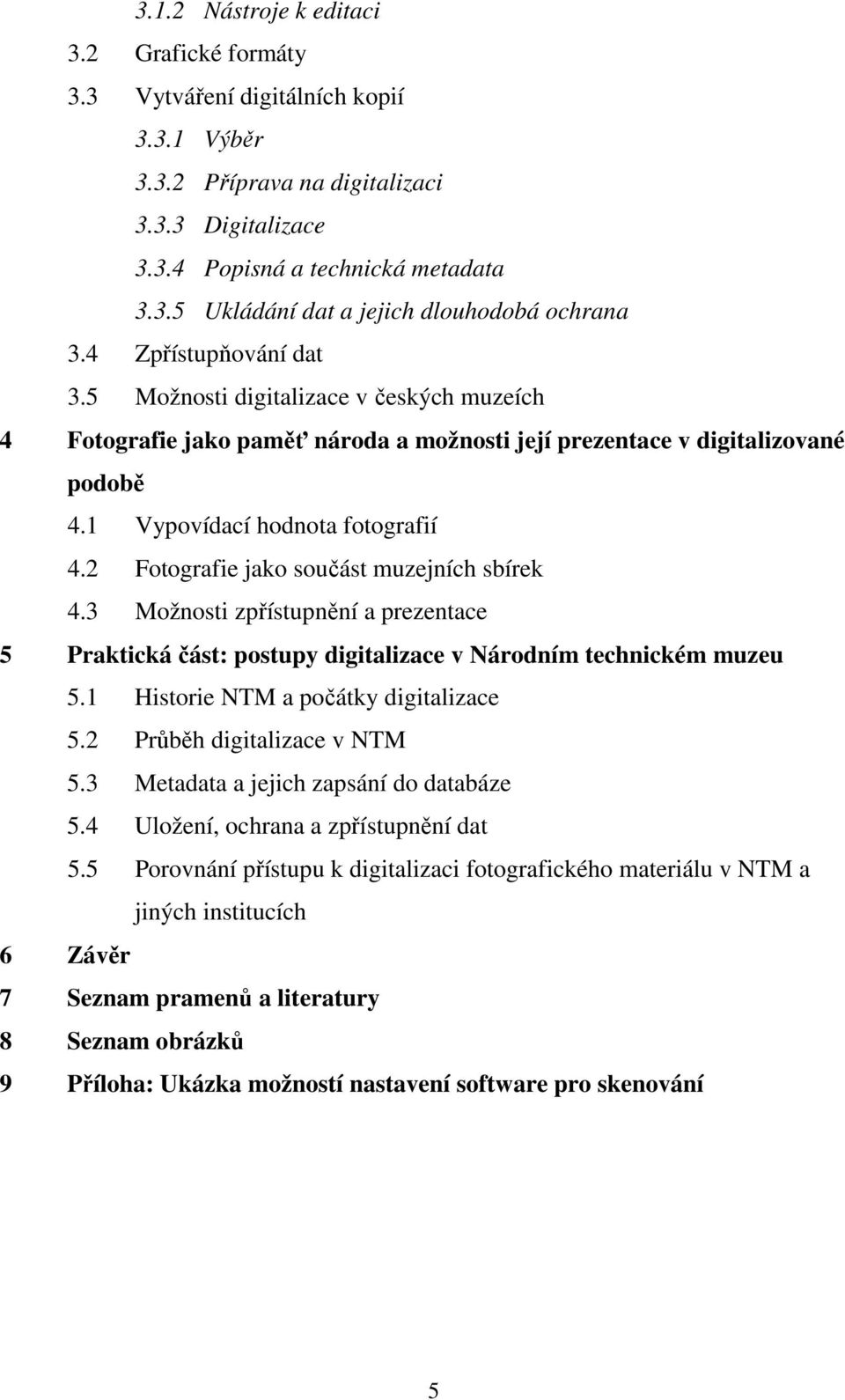 2 Fotografie jako součást muzejních sbírek 4.3 Možnosti zpřístupnění a prezentace 5 Praktická část: postupy digitalizace v Národním technickém muzeu 5.1 Historie NTM a počátky digitalizace 5.