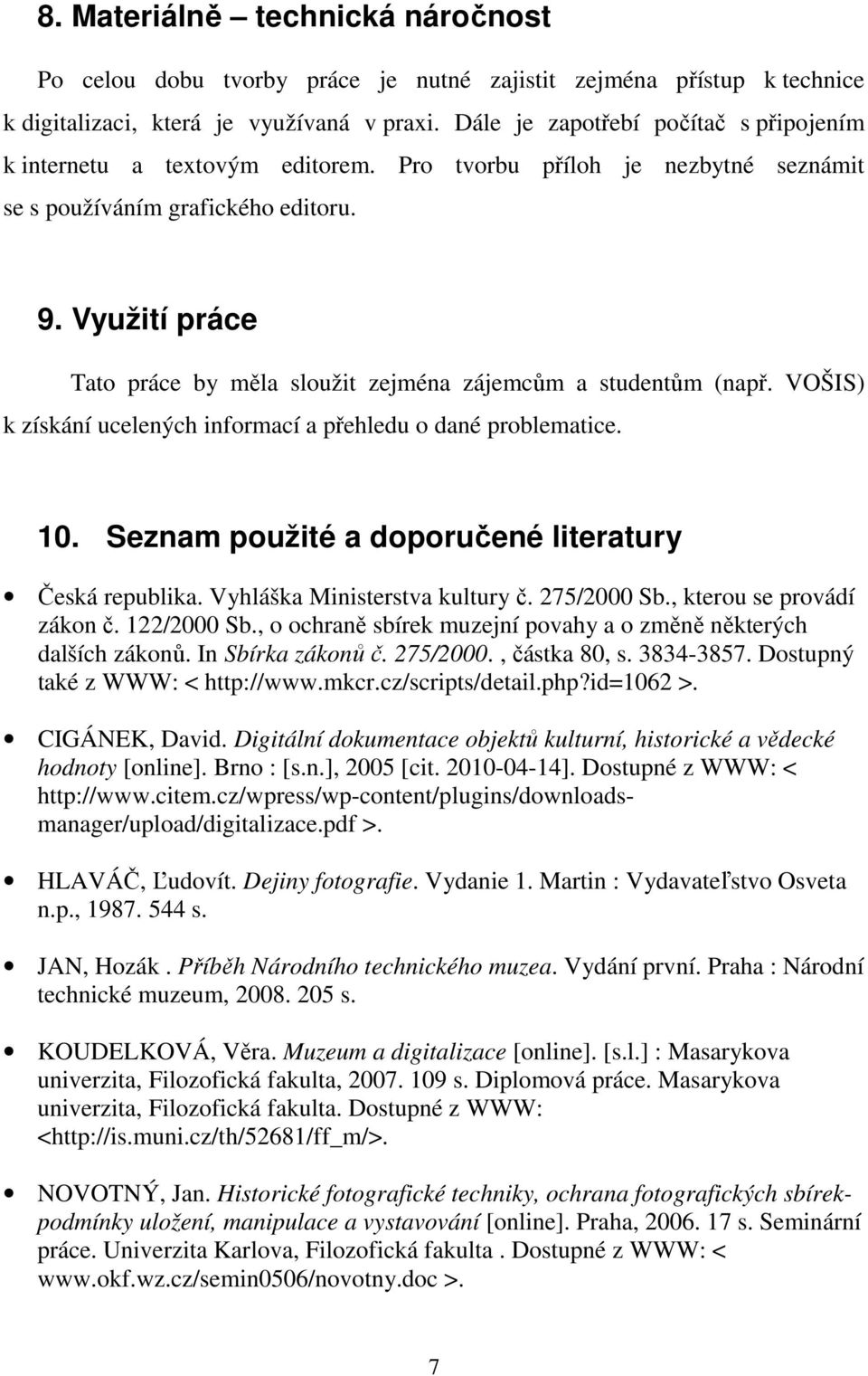 Využití práce Tato práce by měla sloužit zejména zájemcům a studentům (např. VOŠIS) k získání ucelených informací a přehledu o dané problematice. 10.