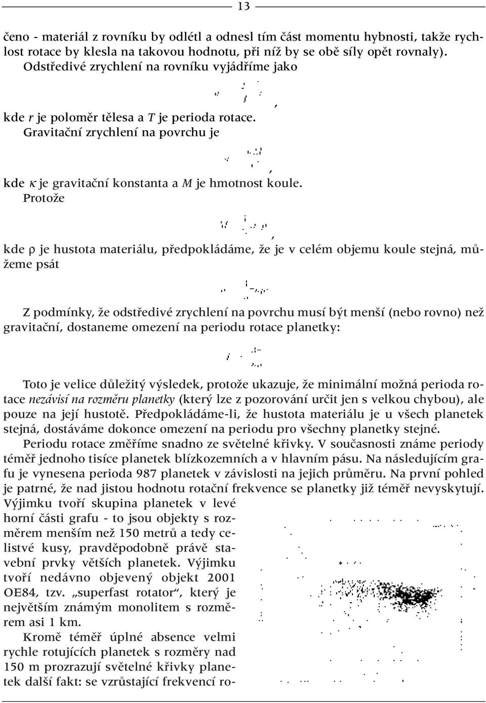 ProtoÏe, kde ρ je hustota materiálu, pfiedpokládáme, Ïe je v celém objemu koule stejná, mû- Ïeme psát Z podmínky, Ïe odstfiedivé zrychlení na povrchu musí b t men í (nebo rovno) neï gravitaãní,