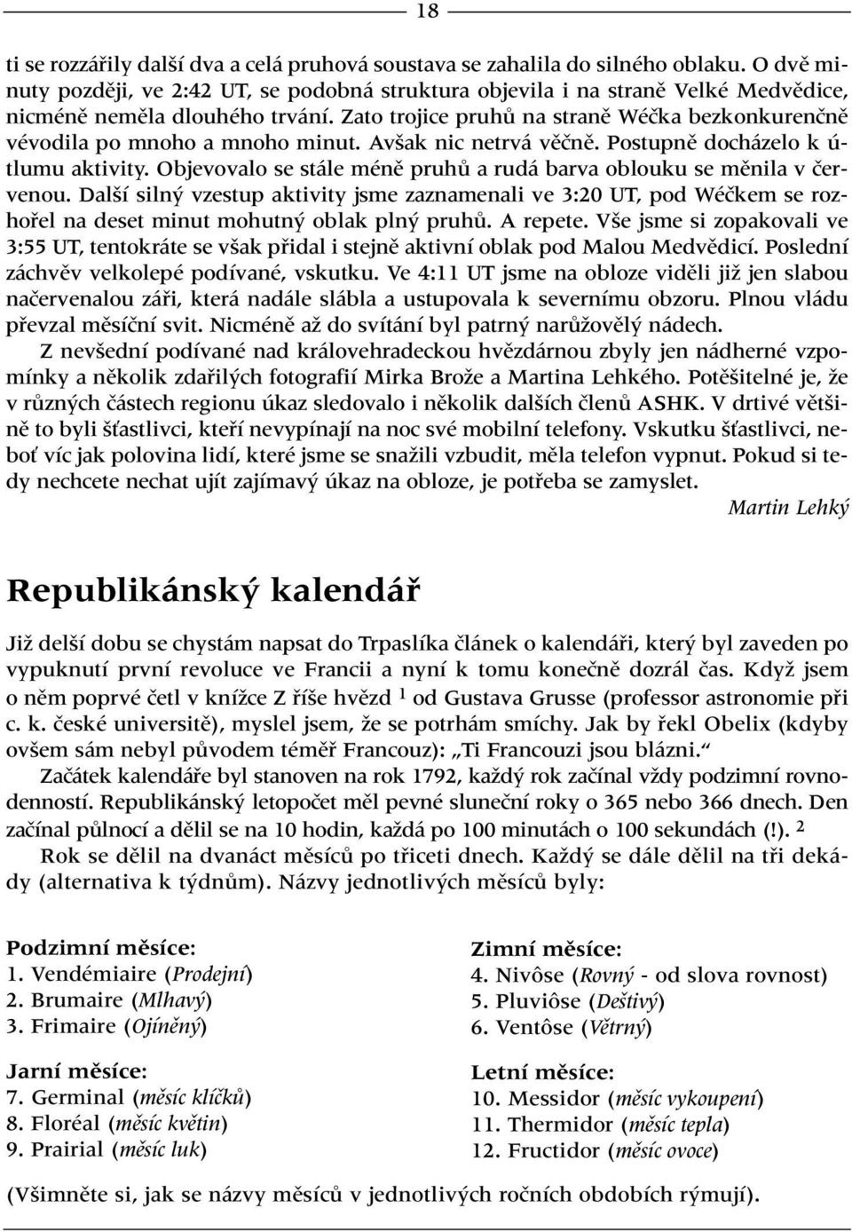 Zato trojice pruhû na stranû Wéãka bezkonkurenãnû vévodila po mnoho a mnoho minut. Av ak nic netrvá vûãnû. Postupnû docházelo k ú- tlumu aktivity.