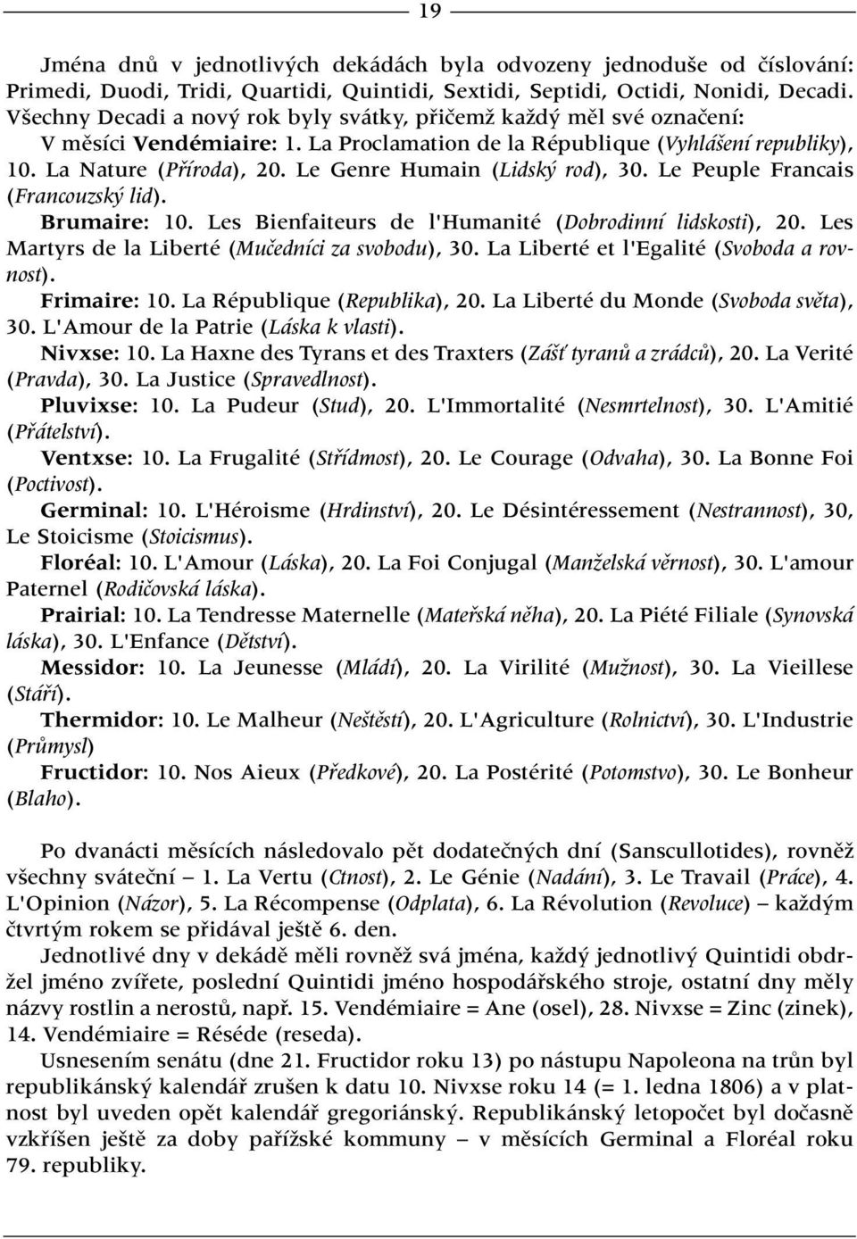 Le Genre Humain (Lidsk rod), 30. Le Peuple Francais (Francouzsk lid). Brumaire: 10. Les Bienfaiteurs de l'humanité (Dobrodinní lidskosti), 20. Les Martyrs de la Liberté (Muãedníci za svobodu), 30.