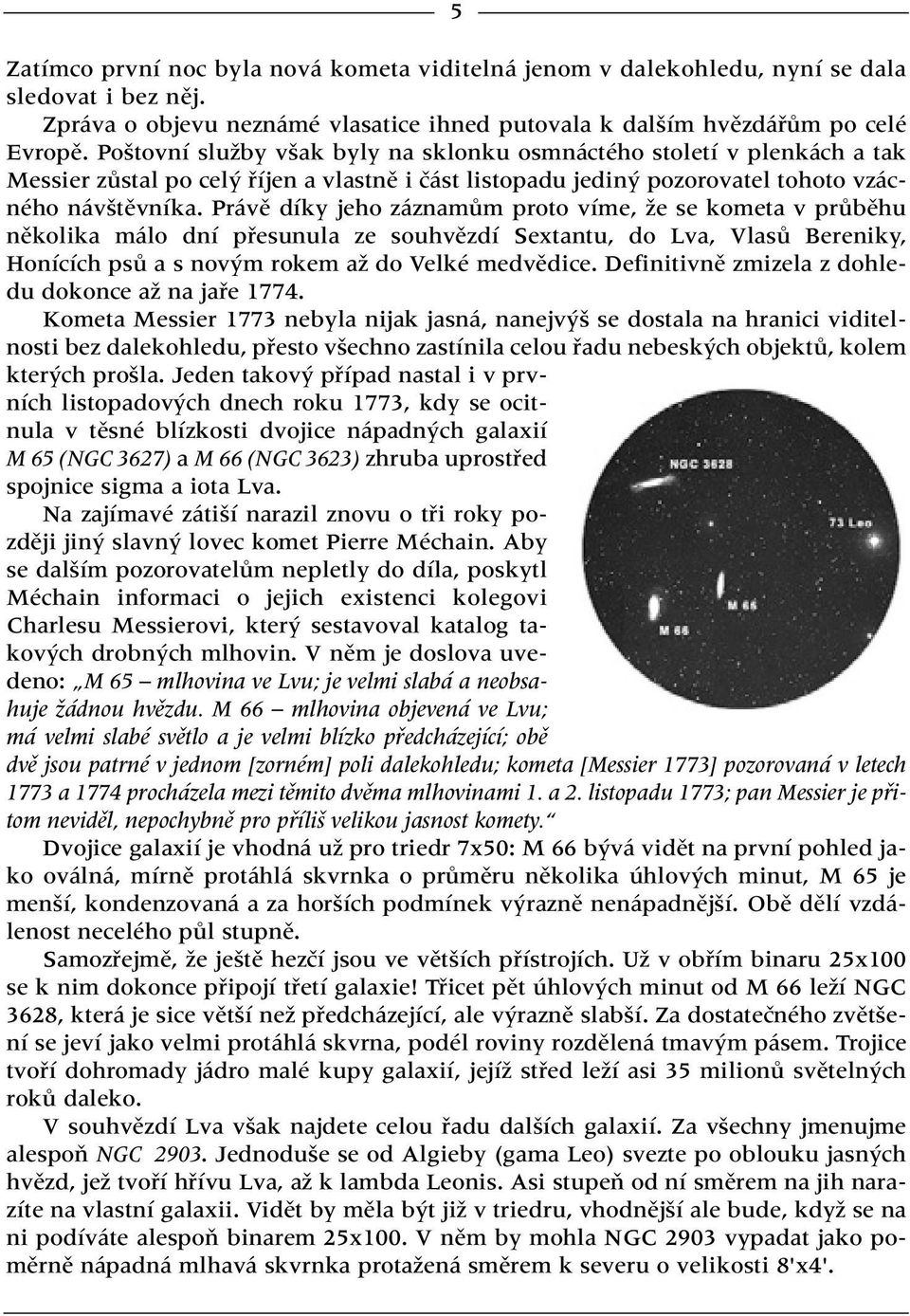 Právû díky jeho záznamûm proto víme, Ïe se kometa v prûbûhu nûkolika málo dní pfiesunula ze souhvûzdí Sextantu, do Lva, VlasÛ Bereniky, Honících psû a s nov m rokem aï do Velké medvûdice.