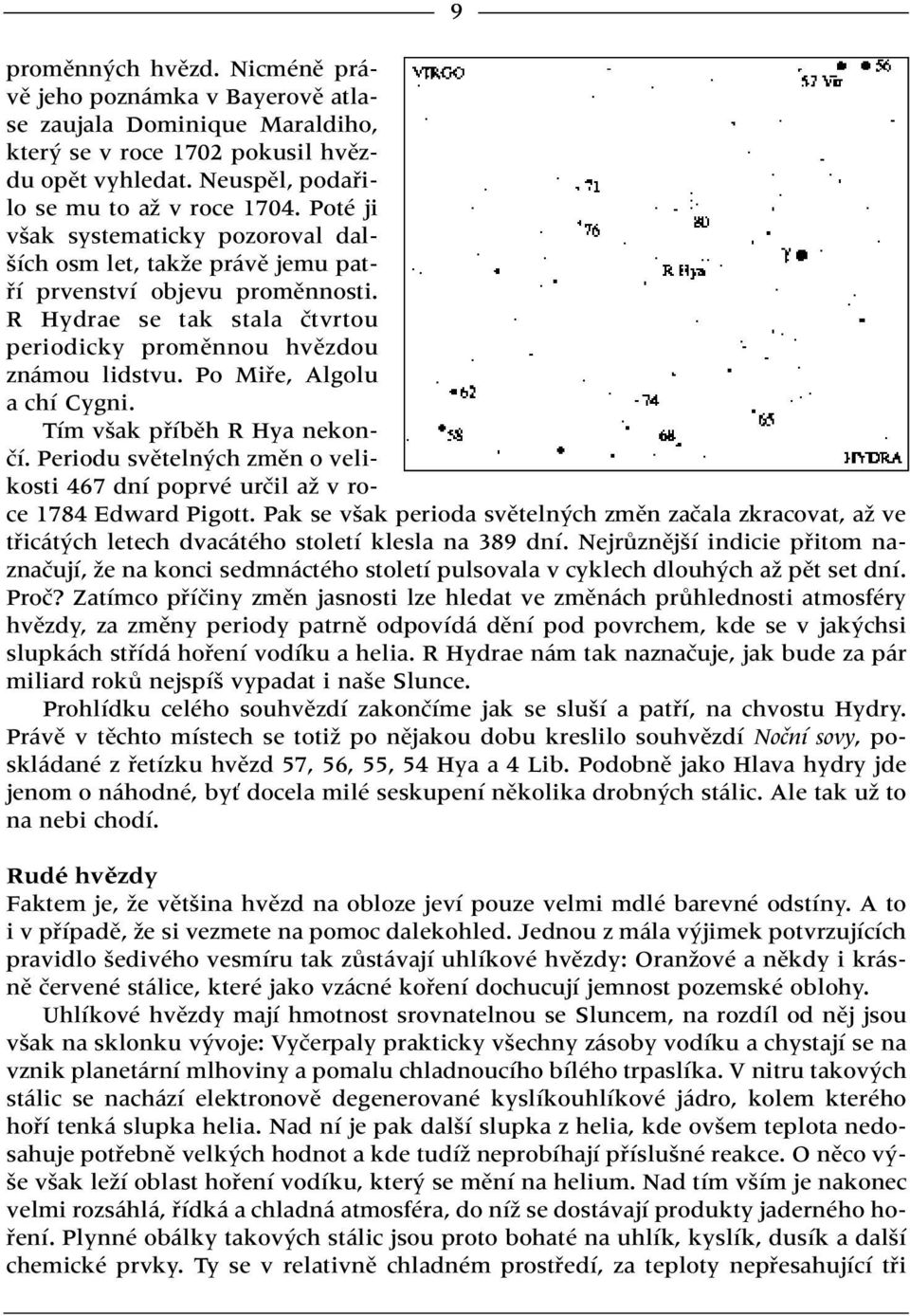 Po Mifie, Algolu a chí Cygni. Tím v ak pfiíbûh R Hya nekonãí. Periodu svûteln ch zmûn o velikosti 467 dní poprvé urãil aï v roce 1784 Edward Pigott.