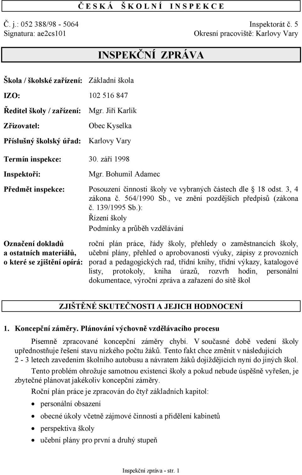 Jiří Karlík Obec Kyselka Karlovy Vary Termín inspekce: 30. září 1998 Inspektoři: Mgr. Bohumil Adamec Předmět inspekce: Posouzení činnosti školy ve vybraných částech dle 18 odst. 3, 4 zákona č.