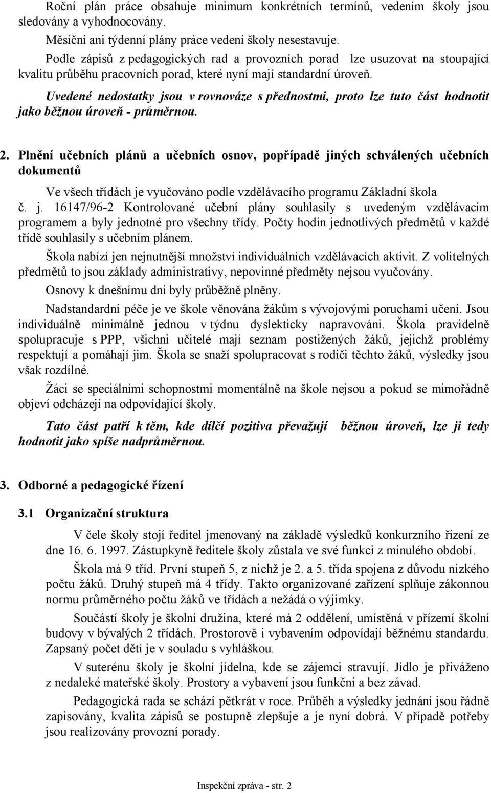 Uvedené nedostatky jsou v rovnováze s přednostmi, proto lze tuto část hodnotit jako běžnou úroveň - průměrnou. 2.