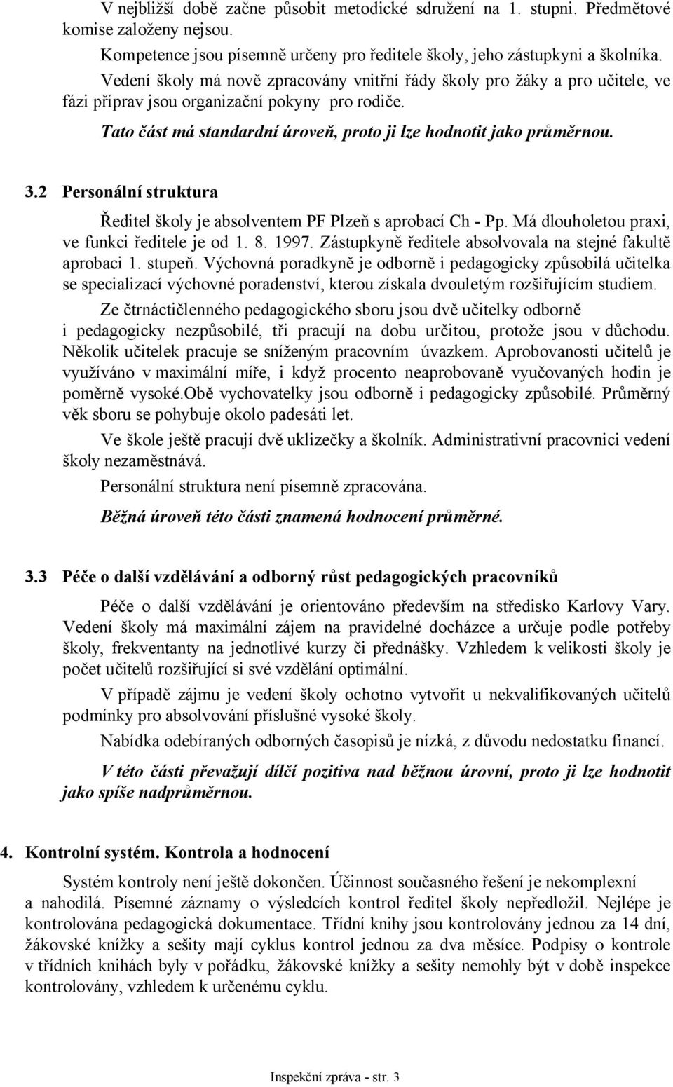 2 Personální struktura Ředitel školy je absolventem PF Plzeň s aprobací Ch - Pp. Má dlouholetou praxi, ve funkci ředitele je od 1. 8. 1997.