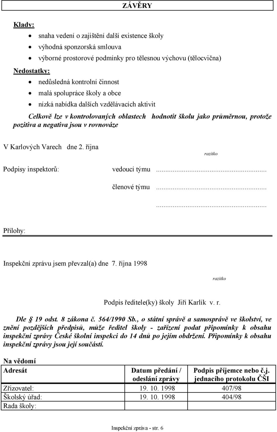 Varech dne 2. října razítko Podpisy inspektorů: vedoucí týmu... členové týmu...... Přílohy: Inspekční zprávu jsem převzal(a) dne 7. října 1998 razítko Podpis ředitele(ky) školy Jiří Karlík v. r. Dle 19 odst.