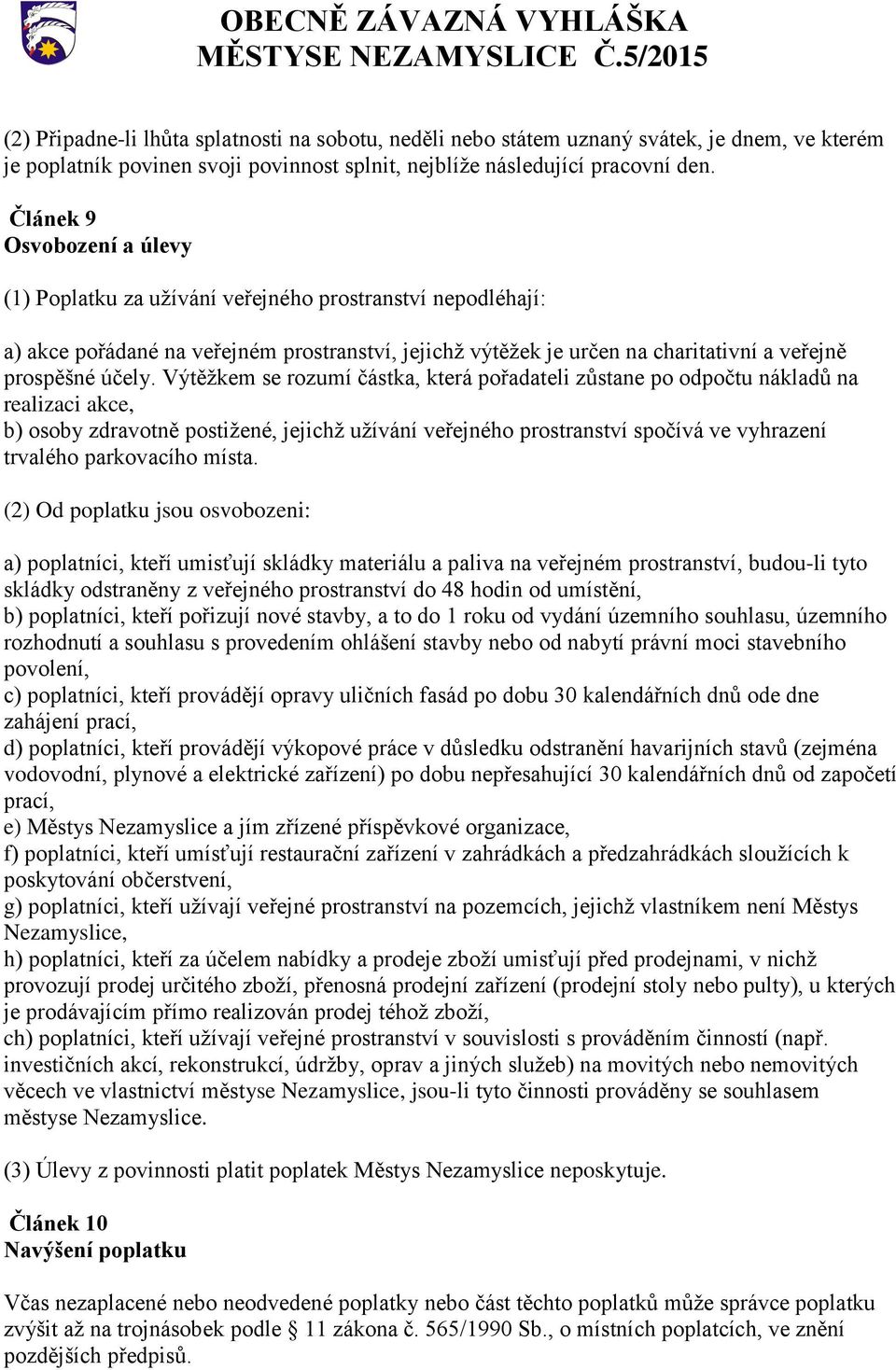 Výtěžkem se rozumí částka, která pořadateli zůstane po odpočtu nákladů na realizaci akce, b) osoby zdravotně postižené, jejichž užívání veřejného prostranství spočívá ve vyhrazení trvalého