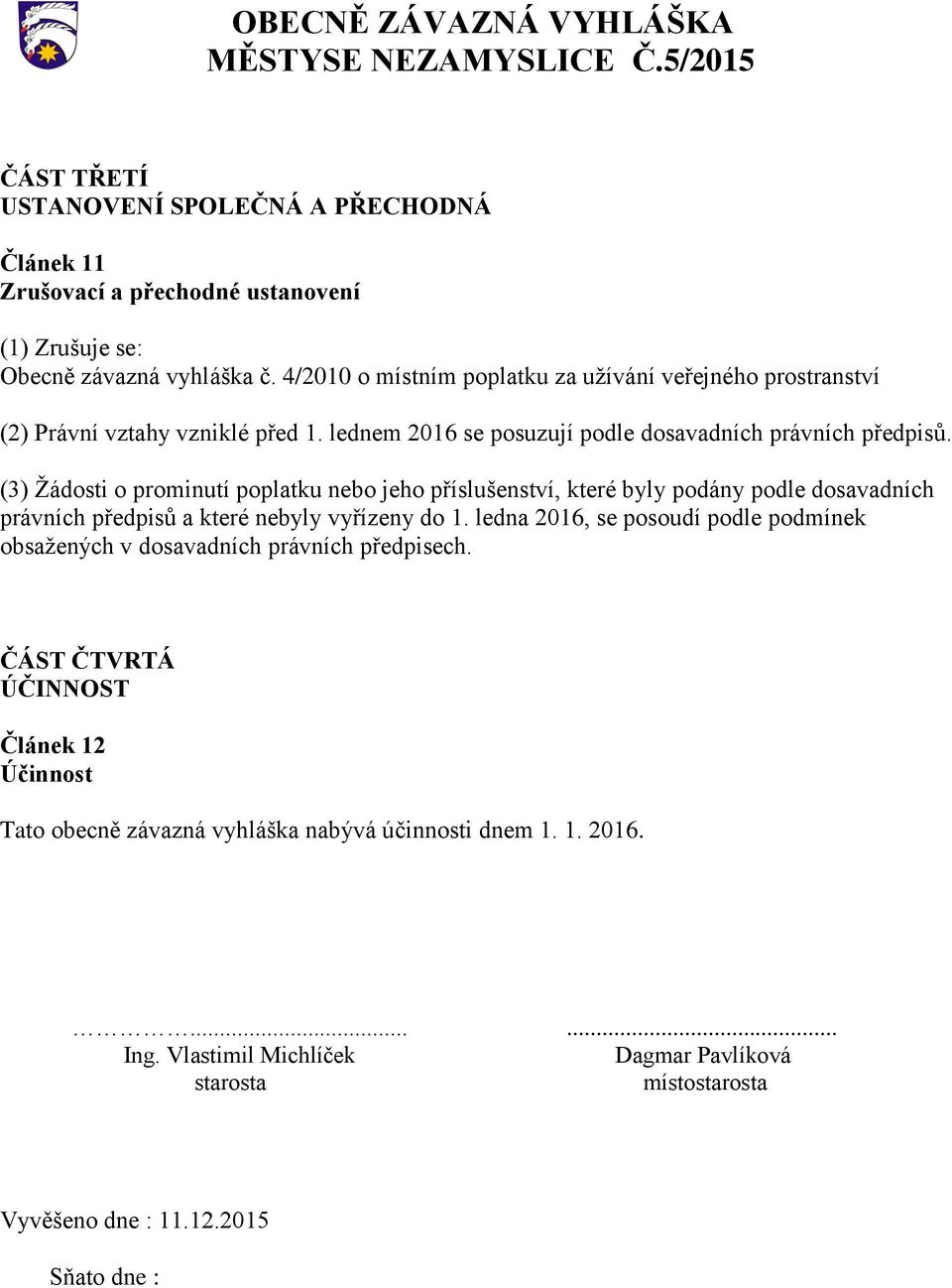 (3) Žádosti o prominutí poplatku nebo jeho příslušenství, které byly podány podle dosavadních právních předpisů a které nebyly vyřízeny do 1.