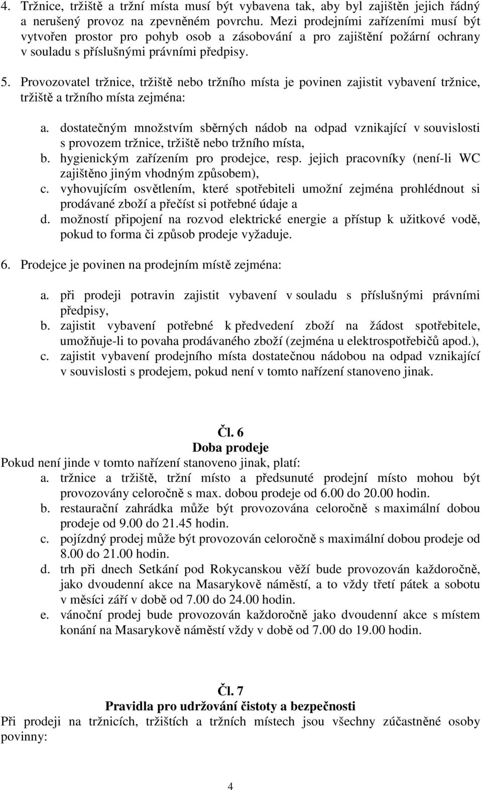 Provozovatel tržnice, tržiště nebo tržního místa je povinen zajistit vybavení tržnice, tržiště a tržního místa zejména: a.