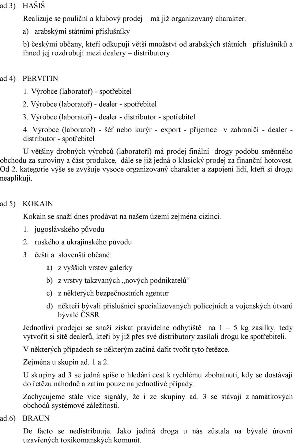 Výrobce (laboratoř) - spotřebitel 2. Výrobce (laboratoř) - dealer - spotřebitel 3. Výrobce (laboratoř) - dealer - distributor - spotřebitel 4.