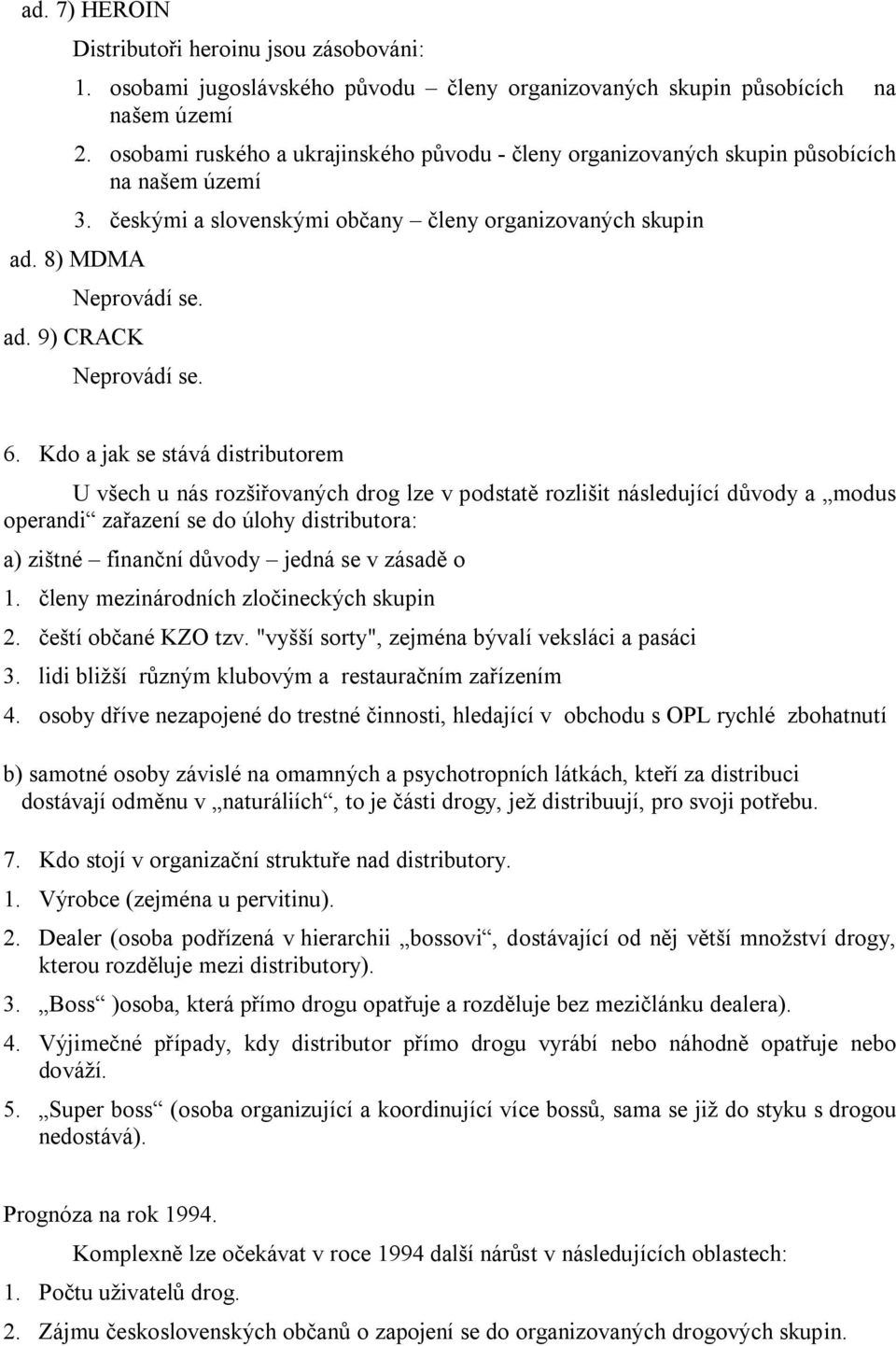 6. Kdo a jak se stává distributorem U všech u nás rozšiřovaných drog lze v podstatě rozlišit následující důvody a modus operandi zařazení se do úlohy distributora: a) zištné finanční důvody jedná se