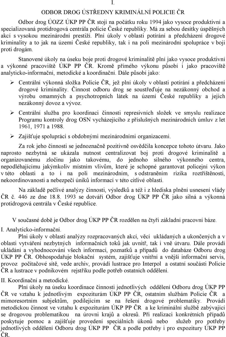 Plní úkoly v oblasti potírání a předcházení drogové kriminality a to jak na území České republiky, tak i na poli mezinárodní spolupráce v boji proti drogám.