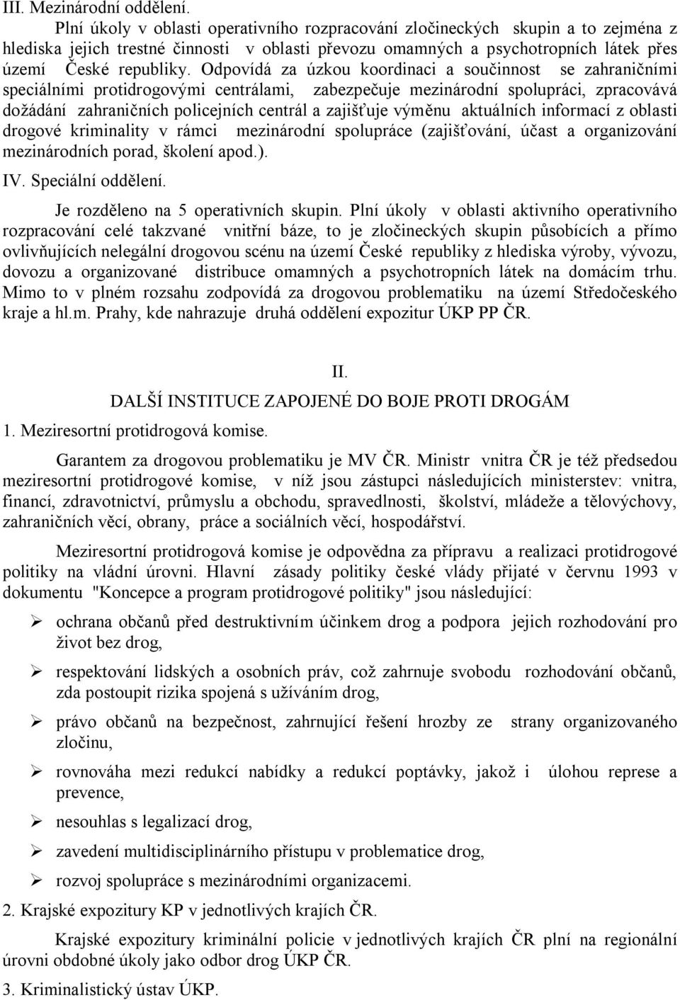 Odpovídá za úzkou koordinaci a součinnost se zahraničními speciálními protidrogovými centrálami, zabezpečuje mezinárodní spolupráci, zpracovává dožádání zahraničních policejních centrál a zajišťuje