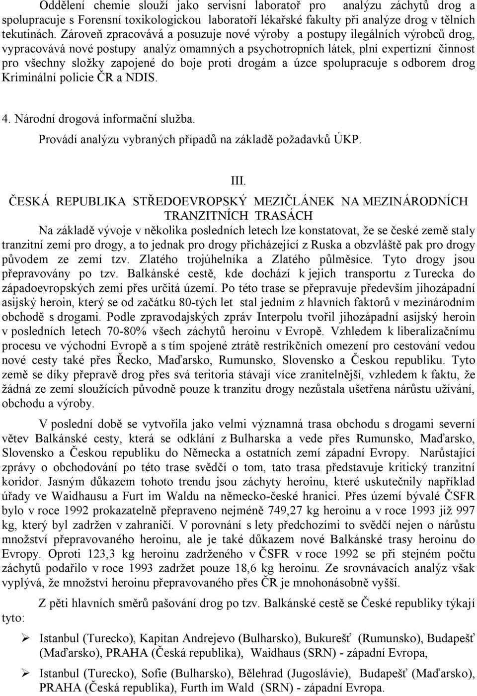 boje proti drogám a úzce spolupracuje s odborem drog Kriminální policie ČR a NDIS. 4. Národní drogová informační služba. Provádí analýzu vybraných případů na základě požadavků ÚKP. III.