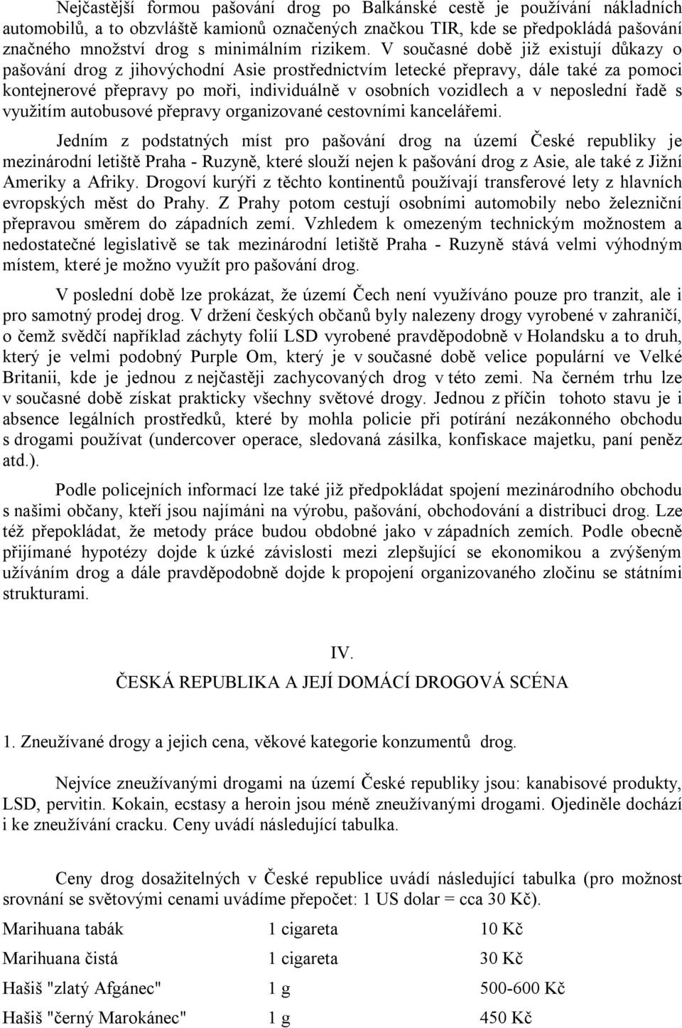 V současné době již existují důkazy o pašování drog z jihovýchodní Asie prostřednictvím letecké přepravy, dále také za pomoci kontejnerové přepravy po moři, individuálně v osobních vozidlech a v