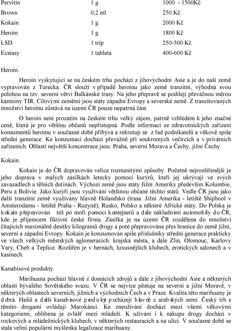 severní větvi Balkánské trasy. Na jeho přepravě se podílejí převážnou měrou kamiony TIR. Cílovými zeměmi jsou státy západní Evropy a severské země.