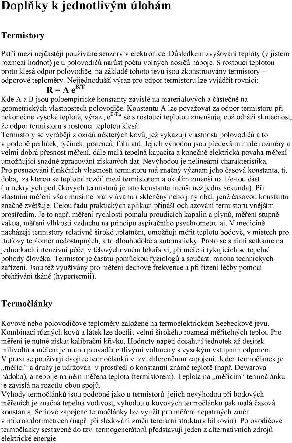 Nejjednodušší výraz pro odpor termistoru lze vyjádřit rovnicí: R = A e B/T Kde A a B jsou poloempirické konstanty závislé na materiálových a částečně na geometrických vlastnostech polovodiče.