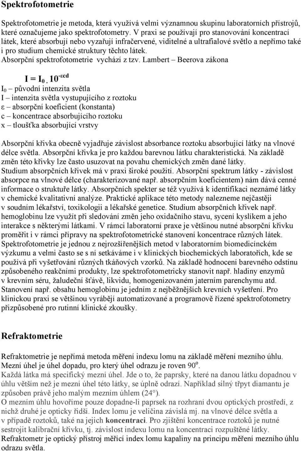 Absorpční spektrofotometrie vychází z tzv. Lambert Beerova zákona I = I 0.