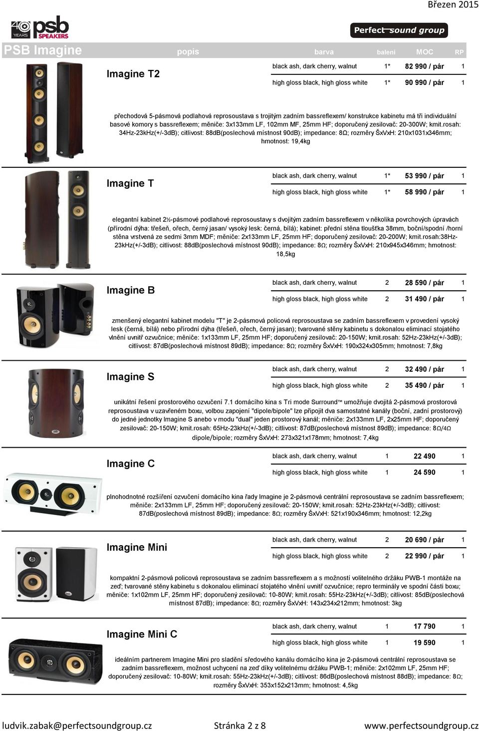 rosah: 34Hz-23kHz(+/-3dB); citlivost: 88dB(poslechová místnost 90dB); impedance: 8Ω; rozměry ŠxVxH: 210x1031x346mm; hmotnost: 19,4kg Imagine T black ash, dark cherry, walnut 1* 53 990 / pár 1 high